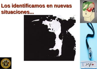 Los identificamos en nuevasLos identificamos en nuevas
situaciones...situaciones...
 