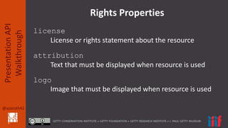 @azaroth42
PresentationAPI
Walkthrough
Rights Properties
license
License or rights statement about the resource
attributio...