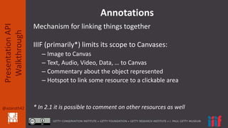 @azaroth42
PresentationAPI
Walkthrough
Annotations
Mechanism for linking things together
IIIF (primarily*) limits its scop...