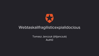 Tomasz Janczuk (@tjanczuk)
Auth0
Webtaskalifragilisticexpialidocious
 