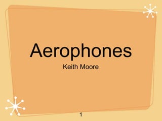 Aerophones
Keith Moore
1
 
