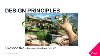 COPYRIGHT 2016 @ UNITY TECHNOLOGIES
• Responsive - because slow feels “stupid”
DESIGN PRINCIPLES
 