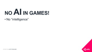 COPYRIGHT 2016 @ UNITY TECHNOLOGIES
NO AI IN GAMES!
• No “intelligence”
 