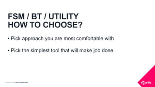 COPYRIGHT 2016 @ UNITY TECHNOLOGIES
FSM / BT / UTILITY
HOW TO CHOOSE?
• Pick approach you are most comfortable with
• Pick the simplest tool that will make job done
 