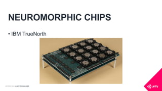 COPYRIGHT 2016 @ UNITY TECHNOLOGIES
NEUROMORPHIC CHIPS
• IBM TrueNorth
 