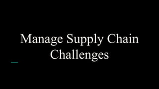 Manage Supply Chain
Challenges
 