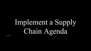 Implement a Supply
Chain Agenda
 