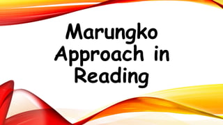 Marungko
Approach in
Reading
 