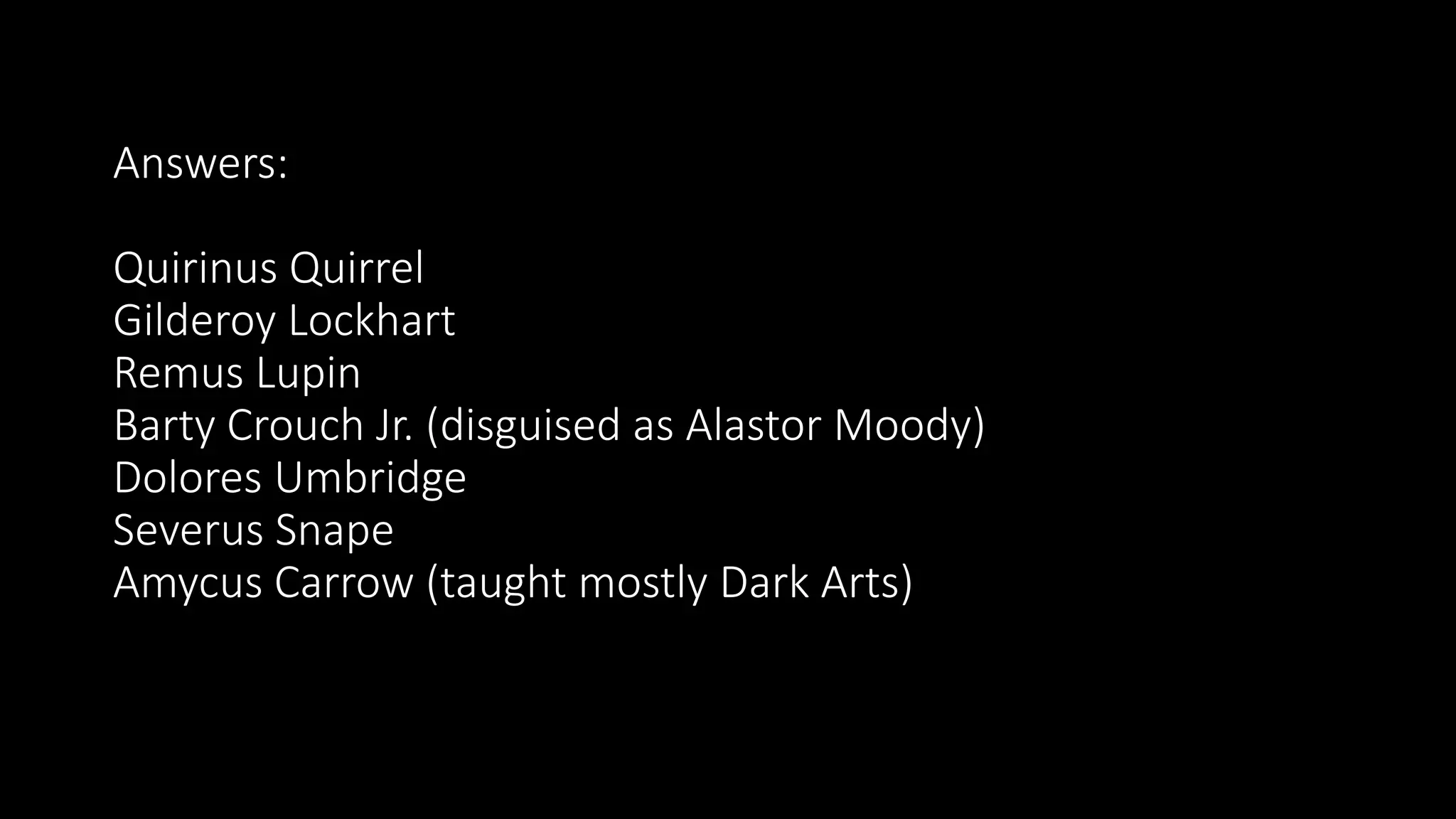 Answers:
Quirinus Quirrel
Gilderoy Lockhart
Remus Lupin
Barty Crouch Jr. (disguised as Alastor Moody)
Dolores Umbridge
Severus Snape
Amycus Carrow (taught mostly Dark Arts)
 