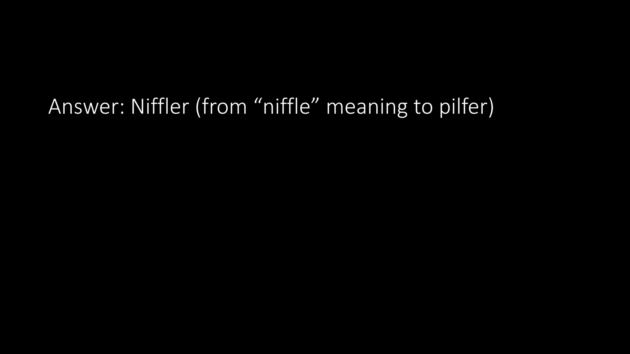 Answer: Niffler (from “niffle” meaning to pilfer)
 