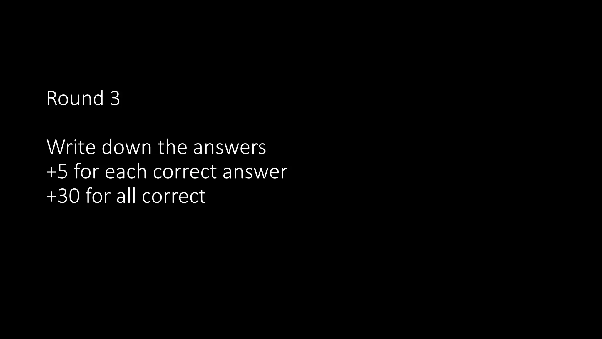Round 3
Write down the answers
+5 for each correct answer
+30 for all correct
 