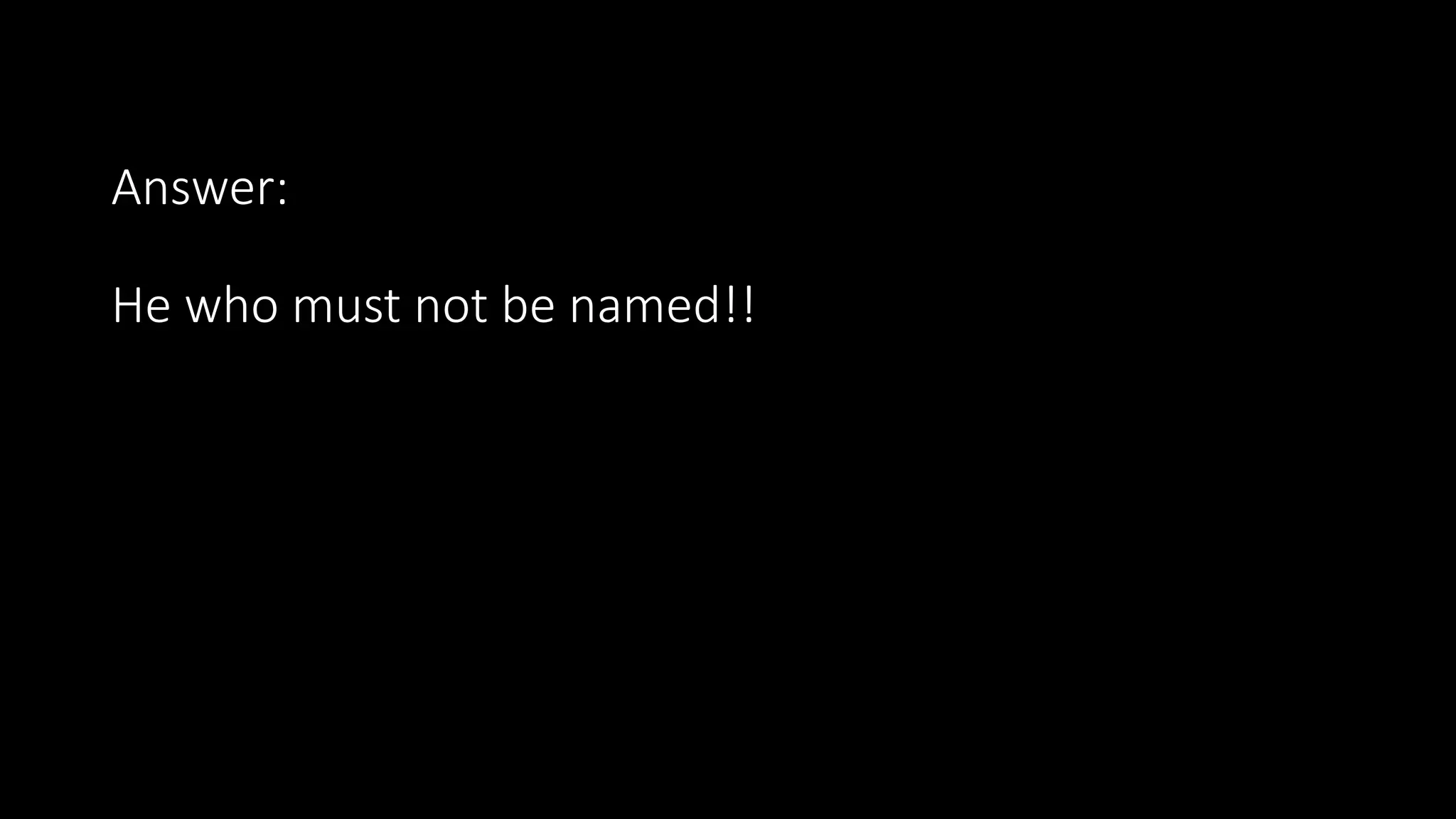 Answer:
He who must not be named!!
 