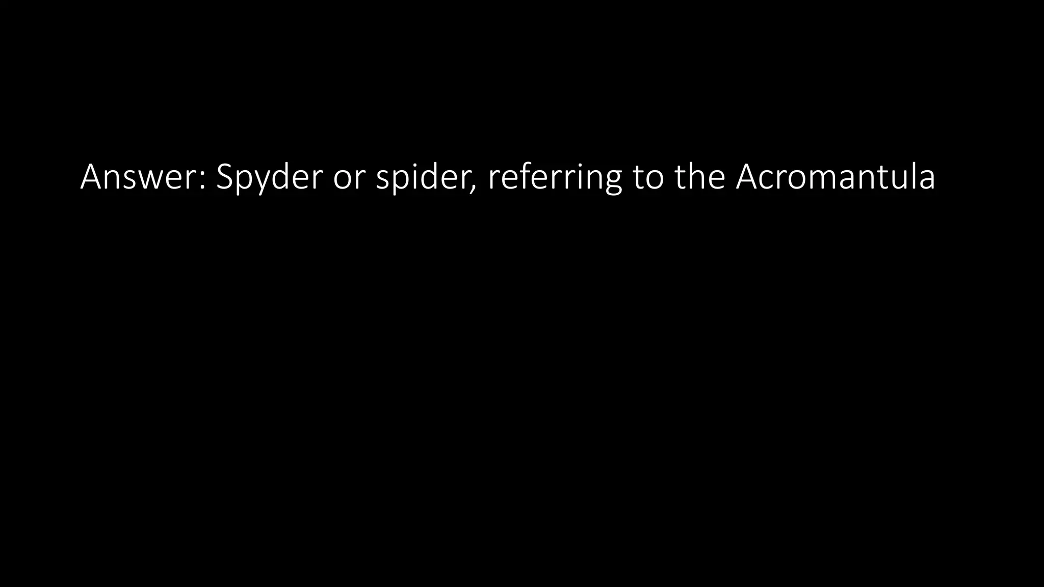 Answer: Spyder or spider, referring to the Acromantula
 