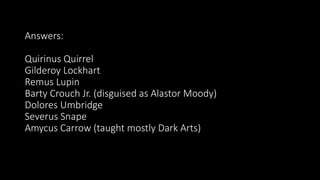 Answers:
Quirinus Quirrel
Gilderoy Lockhart
Remus Lupin
Barty Crouch Jr. (disguised as Alastor Moody)
Dolores Umbridge
Severus Snape
Amycus Carrow (taught mostly Dark Arts)
 