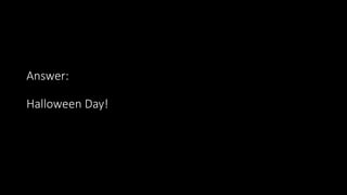 Answer:
Halloween Day!
 