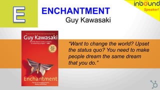 ENCHANTMENT
Guy Kawasaki
“Want to change the world? Upset
the status quo? You need to make
people dream the same dream
tha...