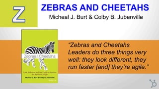 ZEBRAS AND CHEETAHS
Micheal J. Burt & Colby B. Jubenville
“Zebras and Cheetahs
Leaders do three things very
well: they loo...