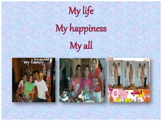 my life, my happiness, my all...