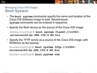 Presentation_ID 17© 2008 Cisco Systems, Inc. All rights reserved. Cisco Confidential
Managing Cisco IOS Images
Boot System...