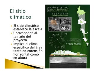   Elsitio climático
   establece la escala
  Corresponde al
   tamaño del
   proyecto
  Implica el clima
   específico del área
   tanto en extensión
   horizontal como
   en altura
 