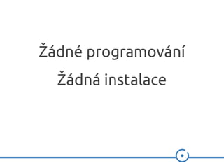 Žádné programování
Žádná instalace
 