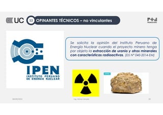 Ing. Heiner Amado
Se solicita la opinión del Instituto Peruano de
Energía Nuclear cuando el proyecto minero tenga
por objeto la extracción de uranio y otros minerales
con características radioactivas. (DS N° 040-2014-EM)
08/09/2022 28
OPINANTES TÉCNICOS – no vinculantes
S3
 