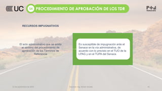 12 de septiembre de 2022 Docente: Ing. Heiner Amado 41
RECURSOS IMPUGNATIVOS
El acto administrativo que se emita
at término del procedimiento de
aprobación de los Términos de
Referencia
Es susceptible de impugnación ante el
Senace en la vía administrativa, de
acuerdo con lo previsto en el TUO de la
LPAG y en el TUPA del Senace.
PROCEDIMIENTO DE APROBACIÓN DE LOS TDR
S4
 