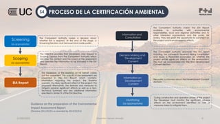 12/09/2022 Docente: Heiner Amado 6
PROCESO DE LA CERTIFICACIÓN AMBIENTAL
S4
The Developer, or the expert(s) on his behalf, carries
out the assessment. The outputs of the assessment are
presented in the EIA Report which contains:
information regarding the project, the Baseline
scenario, the likely significant effect of the project, the
proposed Alternatives, the features and Measures to
mitigate adverse significant effects as well as a Non-
Technical Summary and any additional information
specified in Annex IV of the EIA Directive.
The Directive provides that Developers may request a
Scoping Opinion from the Competent Authority which
identifies the content and the extent of the assessment
and specifies the information to be included in the EIA
Report.
The Competent Authority makes a decision about
whether EIA is required. At the end of this stage, a
Screening Decision must be issued and made public.
During construction and operation phase of the project
the Developer must monitor the significant adverse
effects on the environment identified as well as
measures taken to mitigate them.
The Competent Authority makes the EIA Report
available to authorities with environmental
responsibilities, local and regional authorities and to
other interested organisations and the public for
review. They are given the opportunity to comment on
the project and its environmental effects.
Monitoring
(as appropriate)
Decision Making and
Development
Consent
The Competent Authority examines the EIA report
including the comments received during consultation
and issues a Reasoned Conclusion on whether the
project entails significant effects on the environment.
This must be incorporated into the final Development
Consent decision.
The public is informed about the Development Consent
decision.
Information on
Development
Consent
Screening
(as appropriate)
Scoping
(as appropriate)
EIA Report
Information and
Consultation
Guidance on the preparation of the Environmental
Impact Assessment Report
(Directive 2011/92/EU as amended by 2014/52/EU)
 