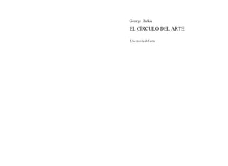 George Dickie
EL CÍRCULO DEL ARTE
Una teoría del arte
 