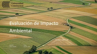 Evaluación de Impacto
Ambiental
Asignatura:
Docente:
Heiner Amado
Fecha:
Octubre, 2021
semestre: 2021-20
Semana: 07
 
