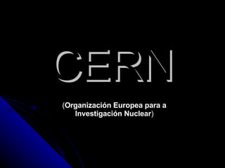 CERN ( Organización Europea para a Investigación Nuclear ) 