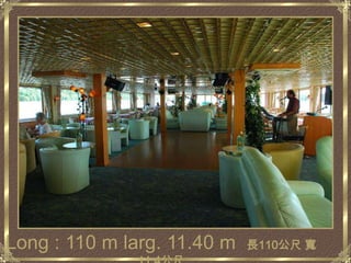 Long : 110 m larg. 11.40 m長110公尺 寬11.4公尺