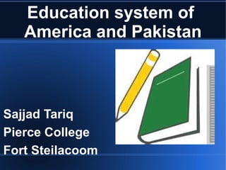 Education system of  America and Pakistan Sajjad Tariq Pierce College Fort Steilacoom 