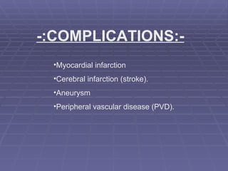 -:COMPLICATIONS:- Myocardial infarction  Cerebral infarction (stroke). Aneurysm  Peripheral vascular disease (PVD). 