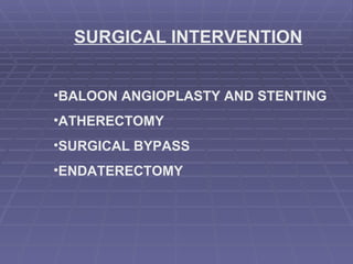 SURGICAL INTERVENTION BALOON ANGIOPLASTY AND STENTING ATHERECTOMY SURGICAL BYPASS ENDATERECTOMY 