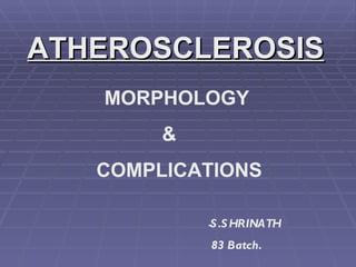 ATHEROSCLEROSIS MORPHOLOGY    &   COMPLICATIONS ,[object Object],[object Object]