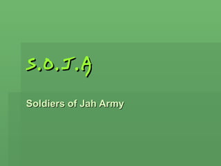 S.O.J.A
Soldiers of Jah Army
 