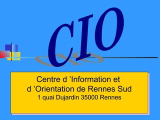 Centre d ’Information et
   Centre d ’Information et
d ’Orientation de Rennes Sud
d ’Orientation de Rennes Sud
  1 quai Dujardin 35000 Rennes
  1 quai Dujardin 35000 Rennes
 