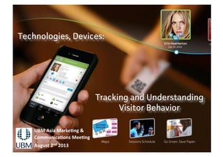 Technologies, Devices:
UBM$Asia$Marke,ng$&$
Communica,ons$Mee,ng$
August$2nd$2013$
Tacking and Understanding
Visitor Behavior
 
