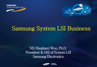 Samsung System LSI Business

NS (Stephen) Woo, Ph.D.
President & GM of System LSI
Samsung Electronics
0/32

 