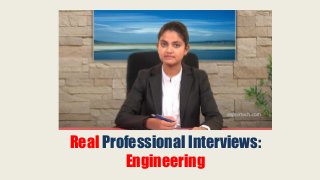 Real Professional Interviews:
Engineering
 
