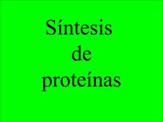 Síntesis
de
proteínas

 