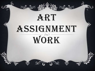 ART
ASSIGNMENT
WORK

 