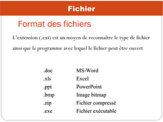 Fichier

Format des fichiers
L’extension (.ext) est un moyen de reconnaître le type de fichier
ainsi que le programme avec...