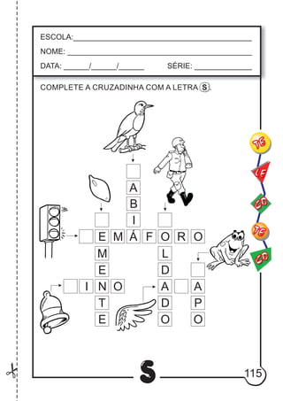 115
S
ESCOLA:___________________________________________
NOME: ____________________________________________
DATA: ______/______/______ SÉRIE: ______________
CO
TE
CO
TE
LE
COMPLETE A CRUZADINHA COM A LETRA S .
O
L
D
A
D
O
E M F R OÁ
M
E
N
T
E
A
B
I
A
P
O
I O
 