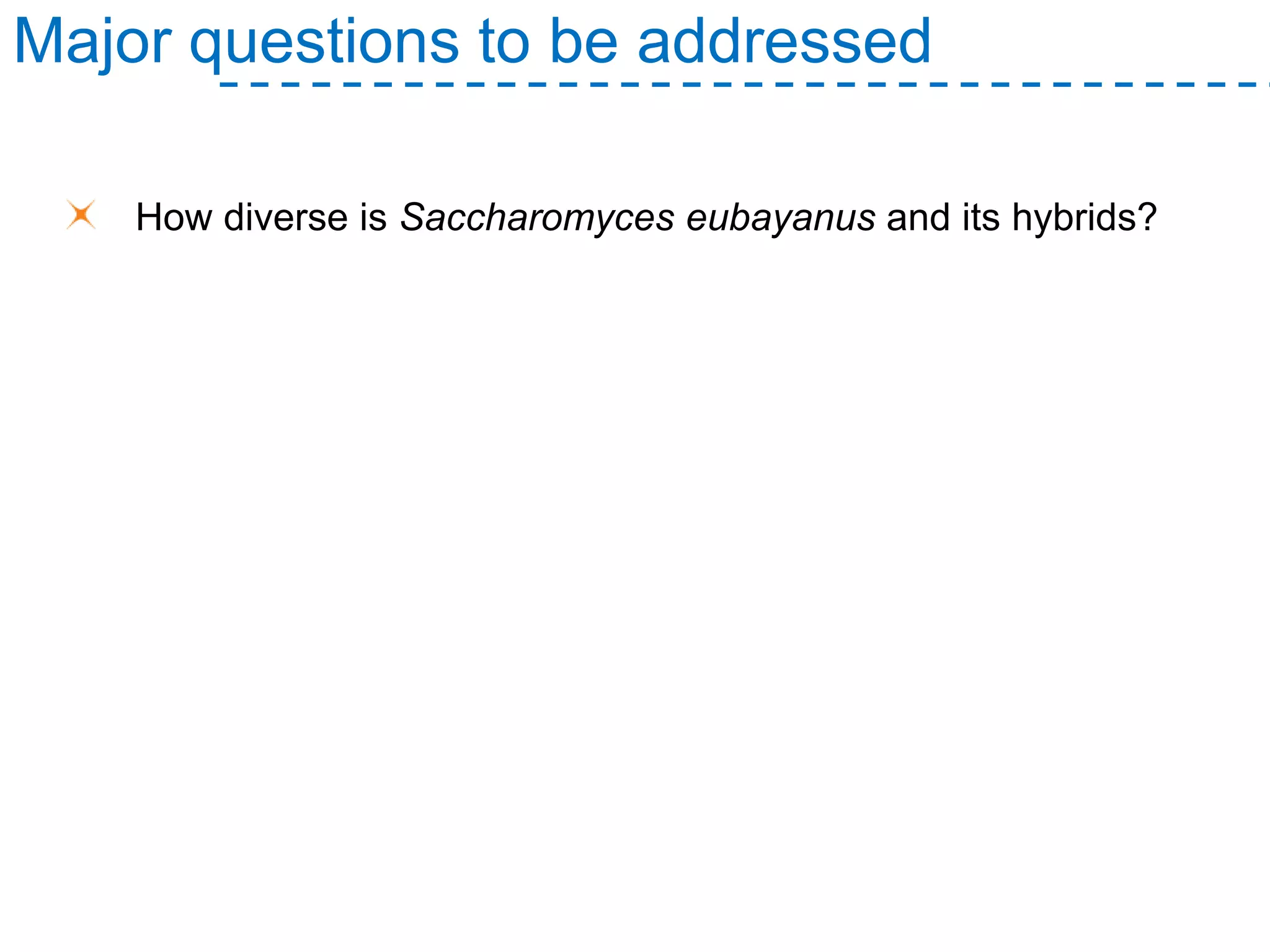 How diverse is Saccharomyces eubayanus and its hybrids?
Major questions to be addressed
 
