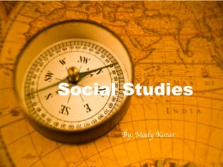 Social Studies
By: Mady Kozar	

 