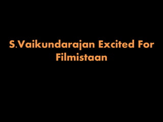 S.Vaikundarajan Excited For
Filmistaan
 