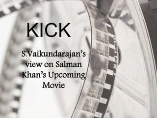 KICK
S.Vaikundarajan’s
view on Salman
Khan’s Upcoming
Movie
 