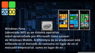 Windows Pone 
(abreviado WP) es un sistema operativo 
móvil desarrollado por Microsoft como sucesor 
de Windows Mobile. A diferencia de su predecesor está 
enfocado en el mercado de consumo en lugar de en el 
mercado empresarial. sumo en lugar de en el mercado empresarial 
 